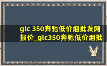 glc 350奔驰(低价烟批发网)报价_glc350奔驰(低价烟批发网)报价图片